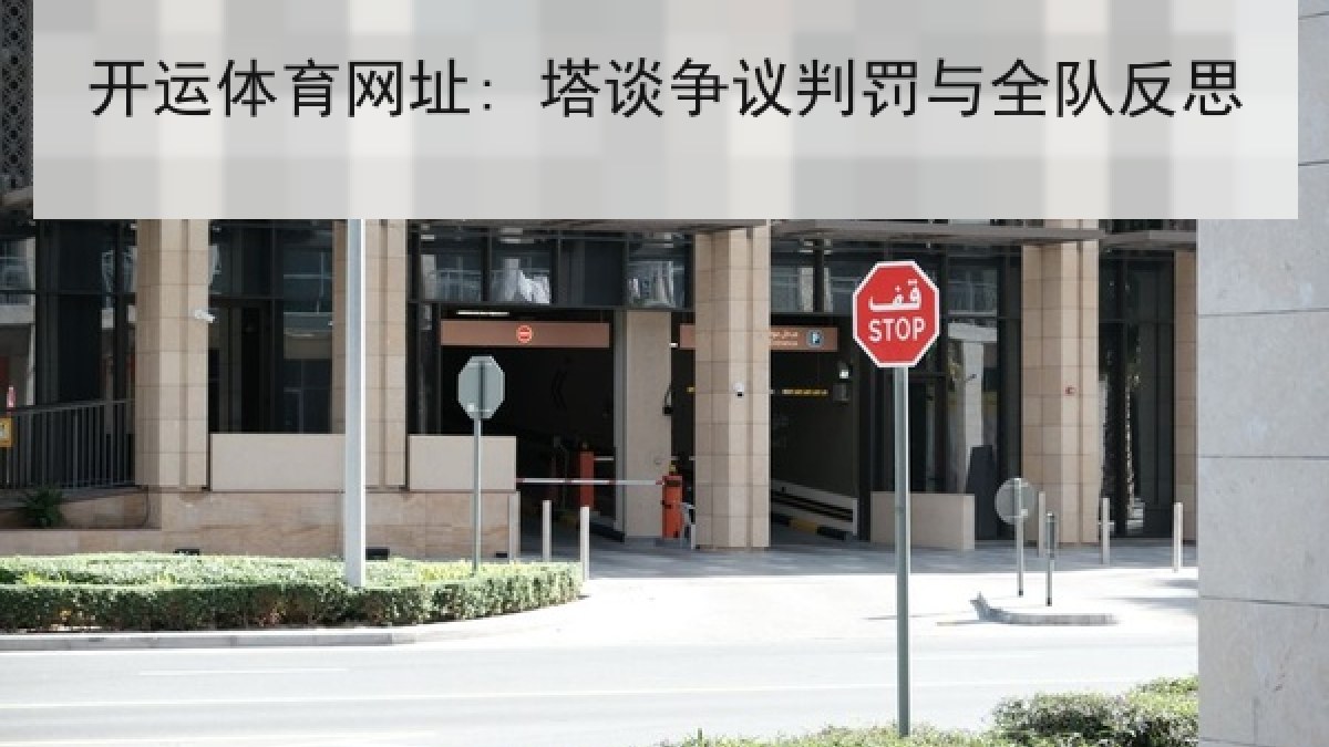 开运体育网址: 塔谈争议判罚与全队反思